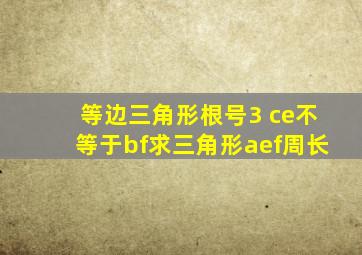 等边三角形根号3 ce不等于bf求三角形aef周长